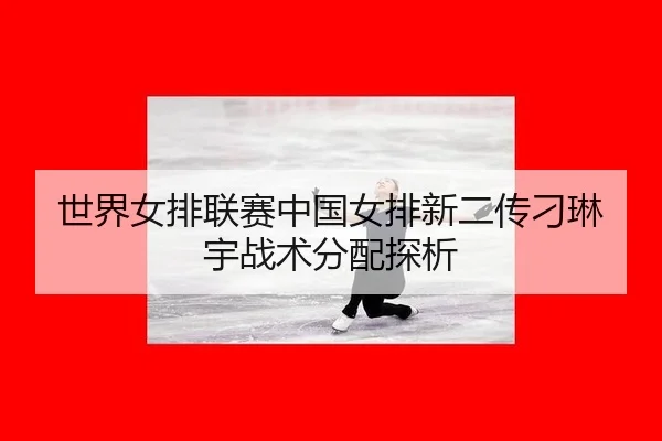 shi-jie-nv-pai-lian-sai-zhong-guo-nv-pai-xin-er-chuan-diao-lin-yu-zhan-shu-fen-pei-tan-xi-3-657.jpg