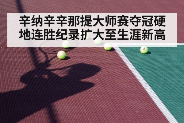 辛纳辛辛那提大师赛夺冠硬地连胜纪录扩大至生涯新高