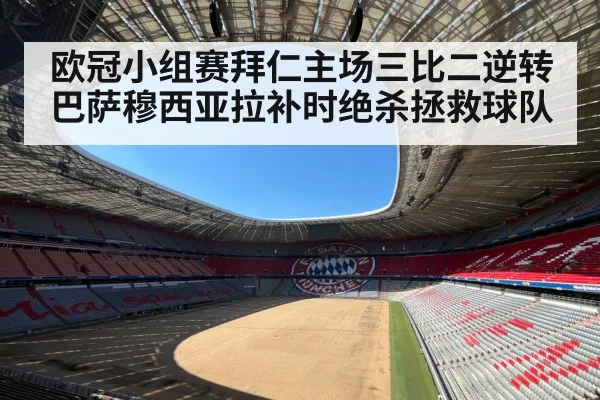 欧冠小组赛拜仁主场三比二逆转巴萨穆西亚拉补时绝杀拯救球队